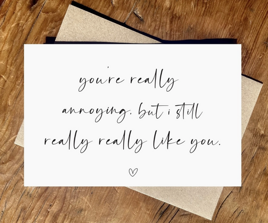 You're Really Annoying Card